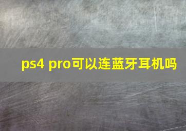 ps4 pro可以连蓝牙耳机吗